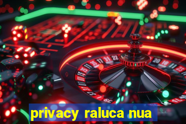 privacy raluca nua